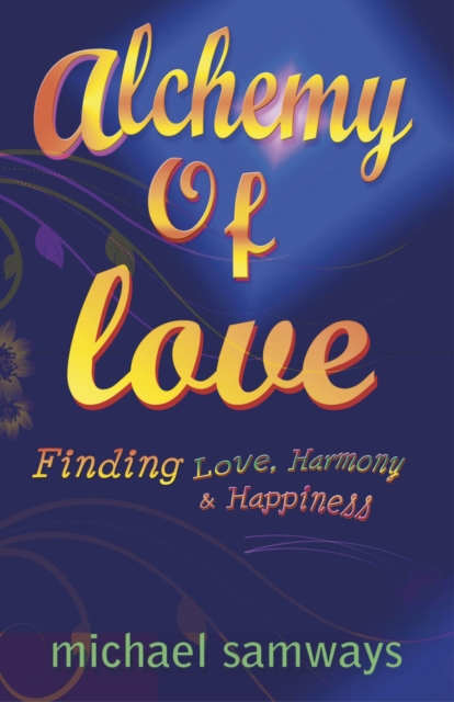 Alchemy of Love : Finding Love, Harmony and Happiness, EPUB eBook