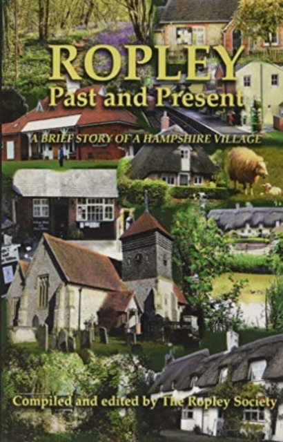 Ropley Past and Present - A brief story of a Hampshire village, Paperback / softback Book
