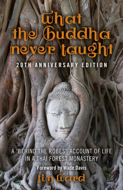 What the Buddha Never Taught : A 'behind the Robes" Account of Life in a Thai Forest Monastery, Paperback / softback Book