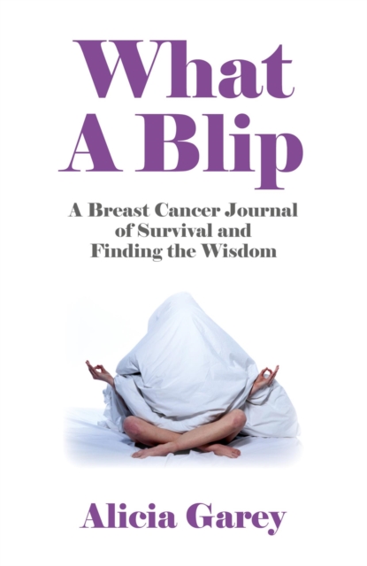 What A Blip : A Breast Cancer Journal of Survival and Finding the Wisdom, EPUB eBook