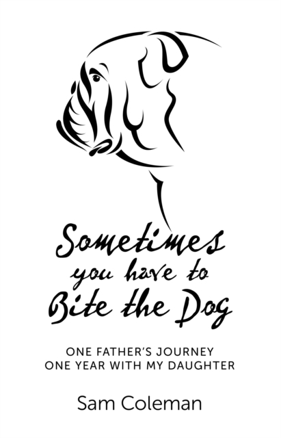 Sometimes You Have to Bite the Dog : One Father's Journey. One year with my daughter., EPUB eBook