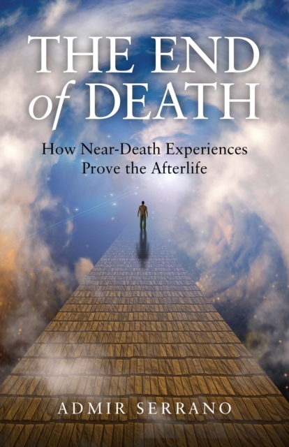 End of Death, The - How Near-Death Experiences Prove the Afterlife, Paperback / softback Book
