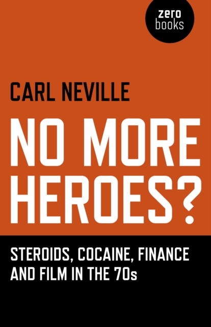 No More Heroes? - Steroids, Cocaine, Finance and Film in the 70s, Paperback / softback Book