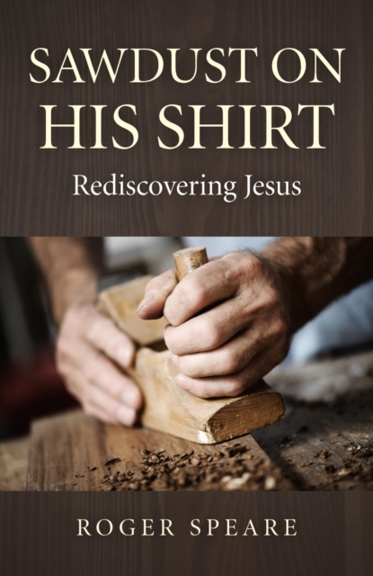 Sawdust on His Shirt : Rediscovering Jesus, EPUB eBook