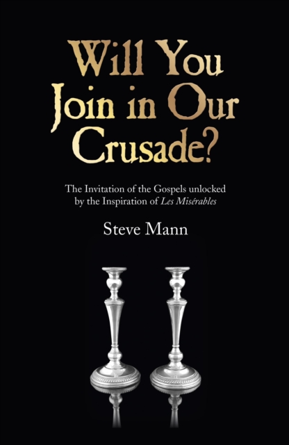 Will You Join in Our Crusade? - The Invitation of the Gospels unlocked by the Inspiration of Les Miserables, Paperback / softback Book