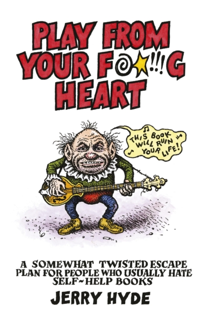 Play from Your Fucking Heart : A Somewhat Twisted Escape Plan for People Who Usually Hate Self-Help Books, Paperback / softback Book