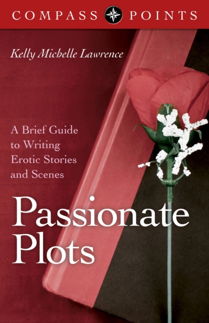 Compass Points - Passionate Plots - A Brief Guide to Writing Erotic Stories and Scenes, Paperback / softback Book