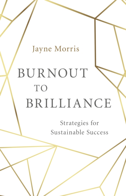Burnout to Brilliance : Strategies for Sustainable Success, Paperback / softback Book