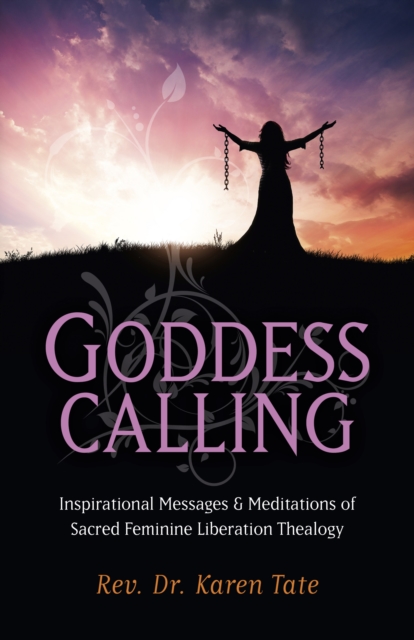 Goddess Calling - Inspirational Messages & Meditations of Sacred Feminine Liberation Thealogy, Paperback / softback Book