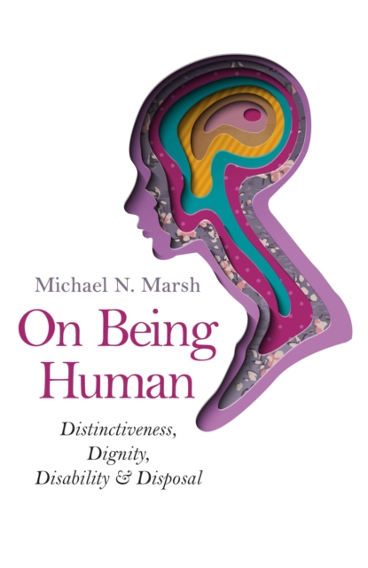 On Being Human : Distinctiveness, Dignity, Disability & Disposal, EPUB eBook