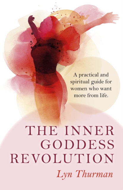 Inner Goddess Revolution, The – A practical and spiritual guide for women who want more from life., Paperback / softback Book