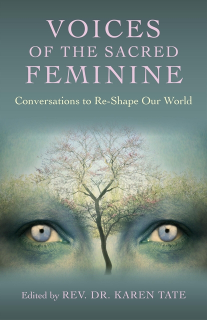 Voices of the Sacred Feminine:  Conversations to Re-Shape Our World, Paperback / softback Book