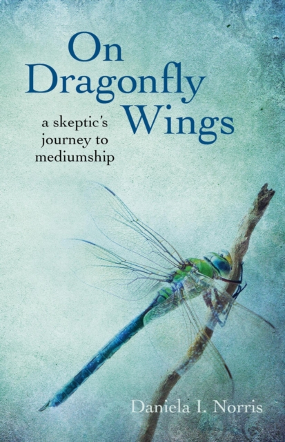 On Dragonfly Wings : A Skeptic's Journey to Mediumship, EPUB eBook