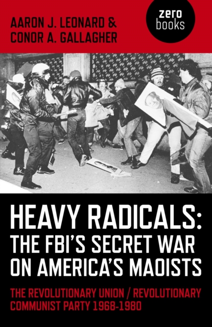 Heavy Radicals - The FBI's Secret War on America's Maoists : The Revolutionary Union / Revolutionary Communist Party 1968-1980, EPUB eBook