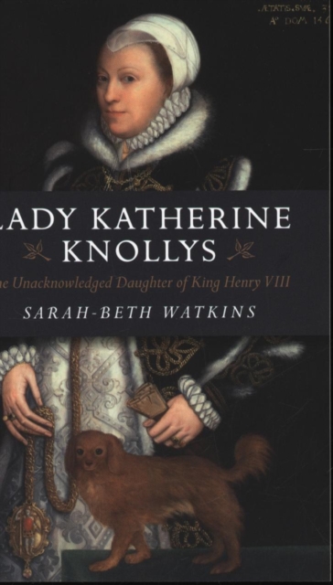 Lady Katherine Knollys: The Unacknowledged Daughter of King Henry VIII, Paperback / softback Book