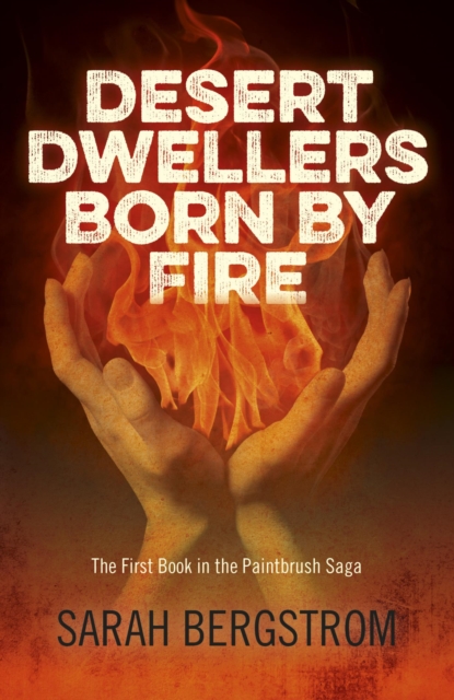 Desert Dwellers Born By Fire : The First Book In The Paintbrush Saga, EPUB eBook