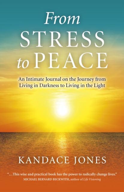 From Stress to Peace - An Intimate Journal on the Journey from Living in Darkness to Living in the Light, Paperback / softback Book