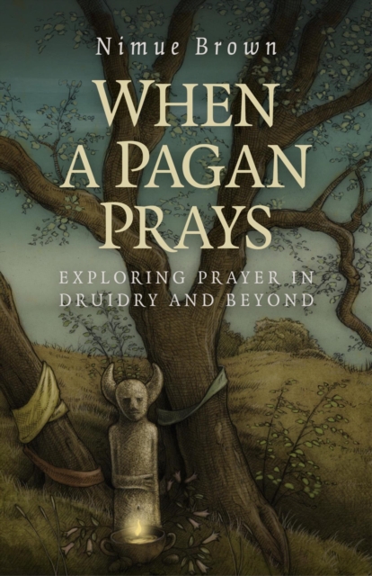 When a Pagan Prays : Exploring Prayer in Druidry and Beyond, EPUB eBook