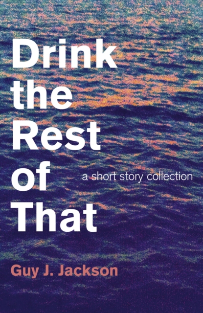 Drink the Rest of That : A Short Story Collection, EPUB eBook