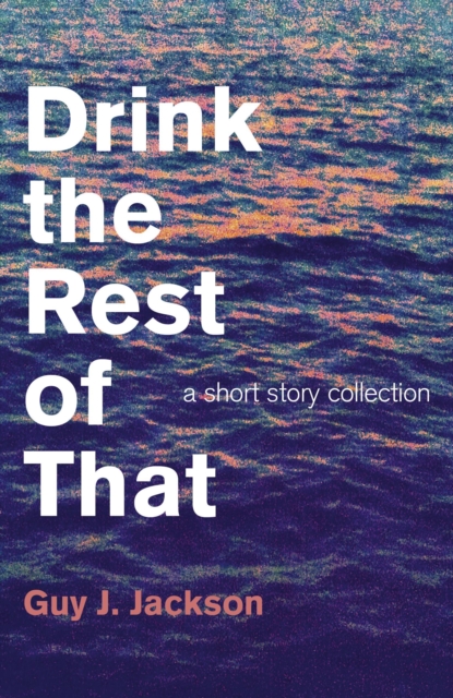 Drink the Rest of That - a short story collection, Paperback / softback Book