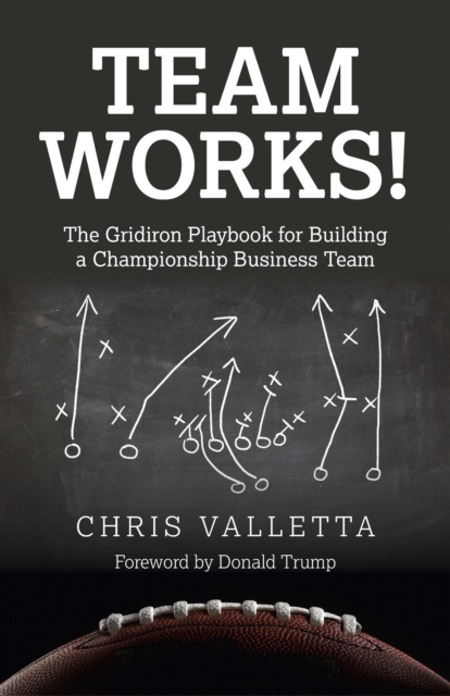 Team WORKS! - The Gridiron Playbook for Building a Championship Business Team., Paperback / softback Book