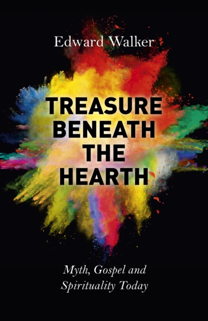 Treasure Beneath the Hearth : Myth, Gospel and Spirituality Today, EPUB eBook