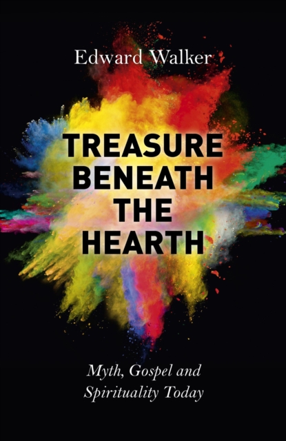 Treasure Beneath the Hearth - Myth, Gospel and Spirituality Today, Paperback / softback Book