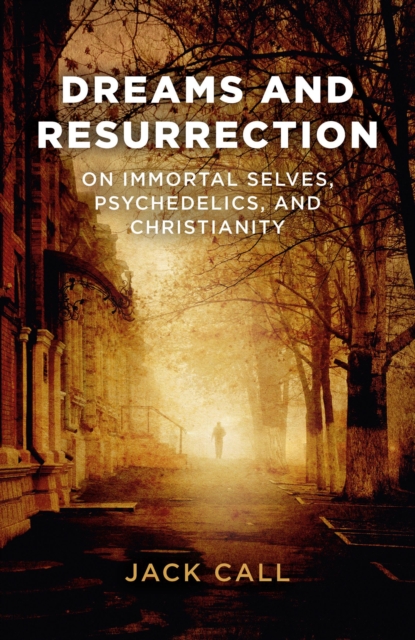 Dreams and Resurrection - On Immortal Selves, Psychedelics, and Christianity, Paperback / softback Book