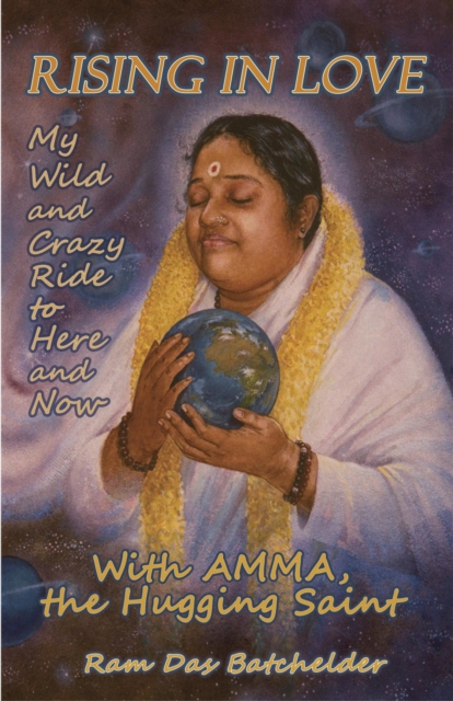 Rising in Love : My Wild and Crazy Ride to Here and Now, with Amma, the Hugging Saint, EPUB eBook