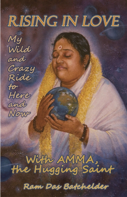 Rising in Love - My Wild and Crazy Ride to Here and Now, with Amma, the Hugging Saint, Paperback / softback Book