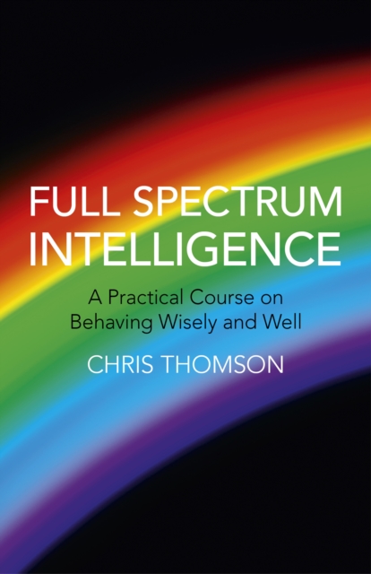 Full Spectrum Intelligence : A Practical Course on Behaving Wisely and Well, Paperback / softback Book