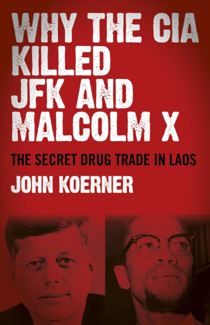 Why The CIA Killed JFK and Malcolm X : The Secret Drug Trade in Laos, EPUB eBook