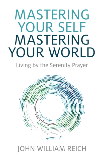 Mastering Your Self, Mastering Your World : Living by the Serenity Prayer, EPUB eBook