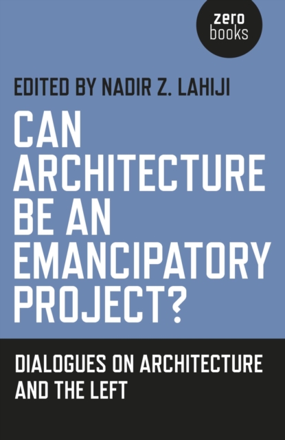 Can Architecture Be an Emancipatory Project? : Dialogues On Architecture And The Left, EPUB eBook
