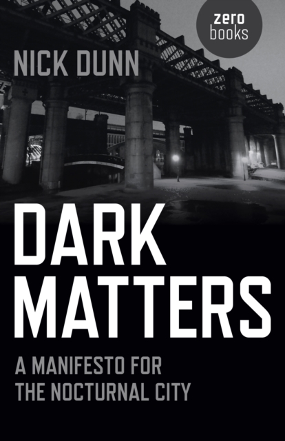 Dark Matters - A Manifesto for the Nocturnal City, Paperback / softback Book