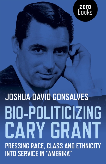 Bio-Politicizing Cary Grant : Pressing Race, Class and Ethnicity into Service in "Amerika", EPUB eBook