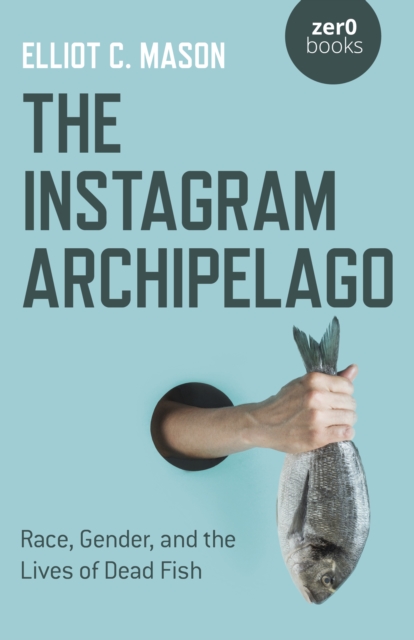 Instagram Archipelago, The - Race, Gender, and the Lives of Dead Fish, Paperback / softback Book