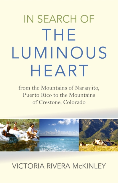 In Search of the Luminous Heart - From the Mountains of Naranjito, Puerto Rico to the Mountains of Crestone, Colorado, Paperback / softback Book