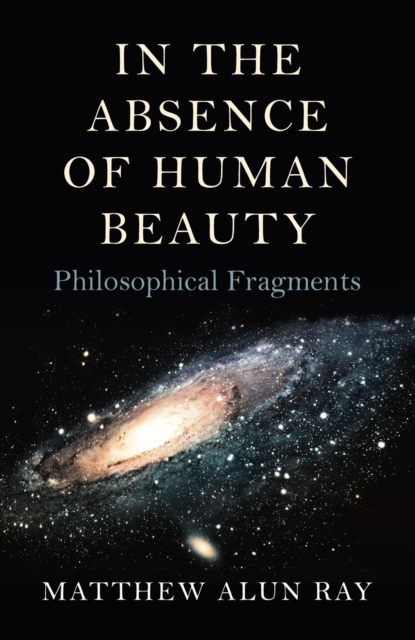 In the Absence of Human Beauty - Philosophical Fragments, Paperback / softback Book