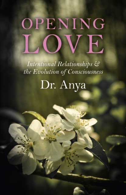Opening Love - Intentional Relationships & the Evolution of Consciousness, Paperback / softback Book