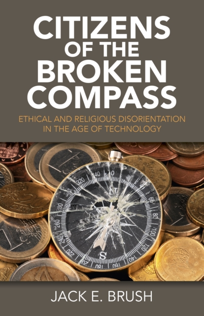 Citizens of the Broken Compass - Ethical and Religious Disorientation in the Age of Technology, Paperback / softback Book