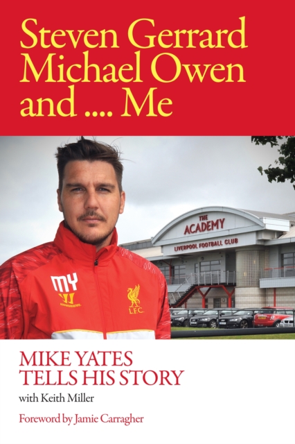 Steven Gerrard, Michael Owen and Me. : Mike Yates Tells His Story, Hardback Book