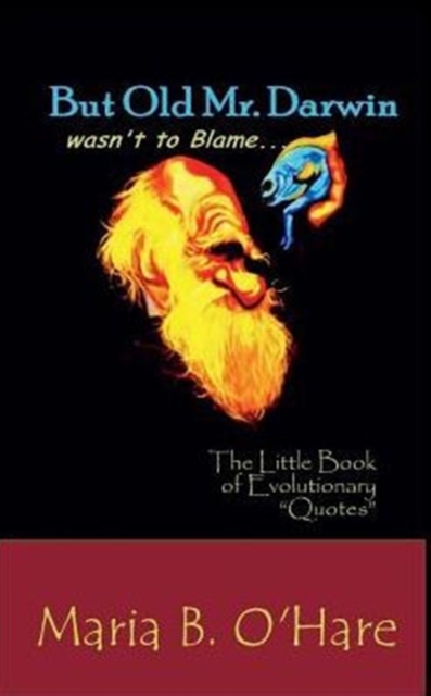 But Old Mr. Darwin wasn't to Blame : The Litte Book of Evolutionary Quotes, Paperback / softback Book