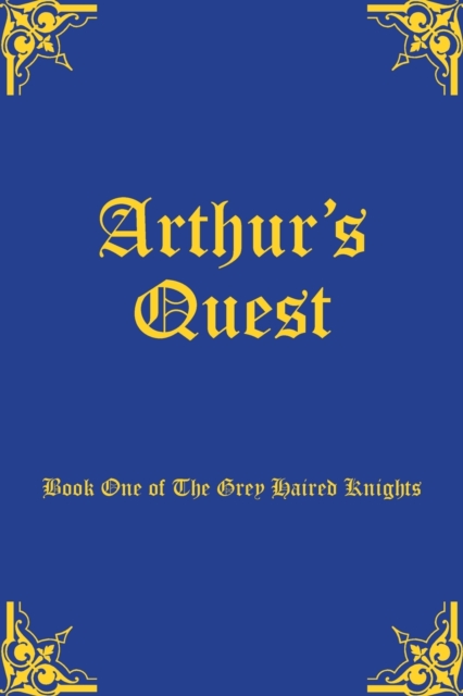 Arthur's Quest : Book One of The Grey Haired Knights, Paperback / softback Book