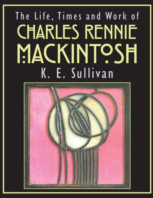 The Life, Times and Work of Charles Rennie Mackintosh, Paperback / softback Book
