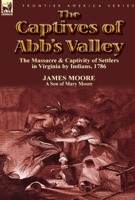 The Captives of Abb's Valley : the Massacre & Captivity of Settlers in Virginia by Indians, 1786, Hardback Book