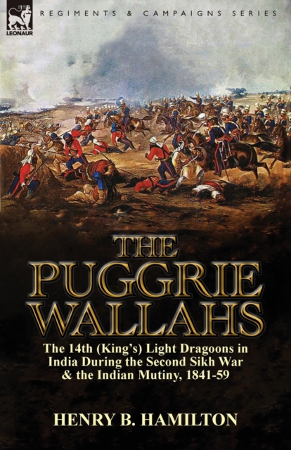 The Puggrie Wallahs : the 14th (King's) Light Dragoons in India During the Second Sikh War and in the Indian Mutiny, 1841-59, Paperback / softback Book