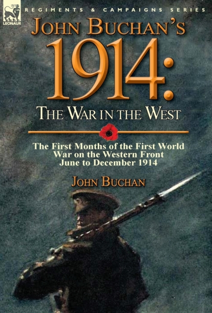 John Buchan's 1914 : the War in the West-the First Months of the First World War on the Western Front-June to December 1914, Hardback Book