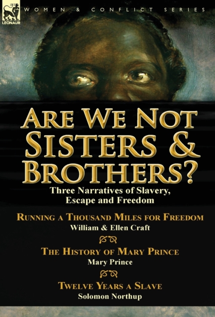 Are We Not Sisters & Brothers? : Three Narratives of Slavery, Escape and Freedom-Running a Thousand Miles for Freedom by William and Ellen Craft, The History of Mary Prince by Mary Prince & Twelve Yea, Hardback Book