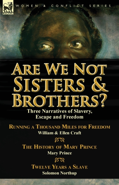 Are We Not Sisters & Brothers? : Three Narratives of Slavery, Escape and Freedom-Running a Thousand Miles for Freedom by William and Ellen Craft, the H, Paperback / softback Book